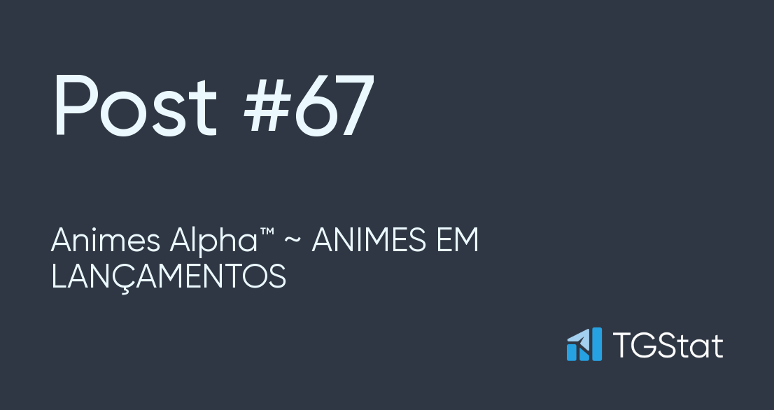 Telegram channel Animes Alpha™ ~ ANIMES EM LANÇAMENTOS —  @AnimesAlphaLancamentos — TGStat